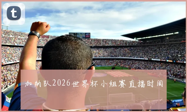 加纳队2026世界杯小组赛直播时间